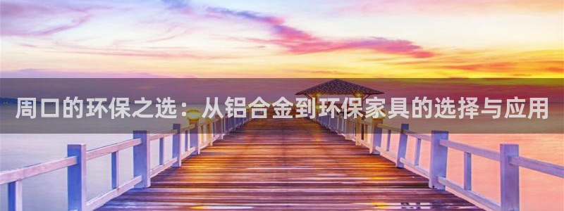 杏宇总代：周口的环保之选：从铝合金到环保家具的选择与应用