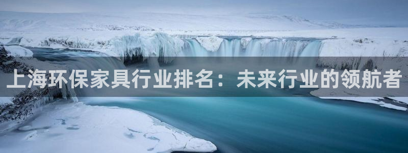 杏宇平台注册：上海环保家具行业排名：未来行业的领航者