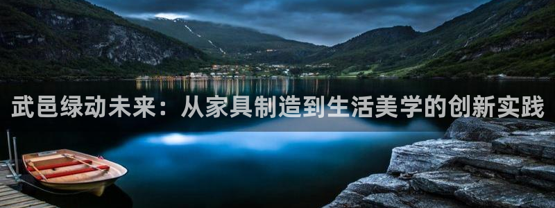 杏宇注册链接：武邑绿动未来：从家具制造到生活美学的创新实践
