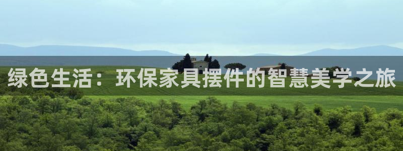 杏宇注册登录测速：绿色生活：环保家具摆件的智慧美学之旅