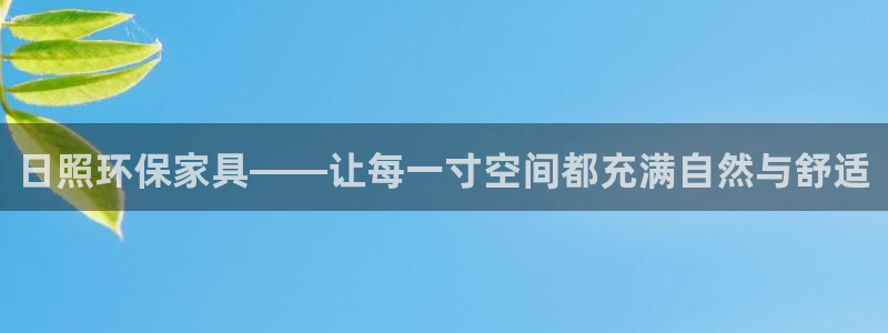 杏宇注册登录测速：日照环保家具——让每一寸空间都充满自然与舒