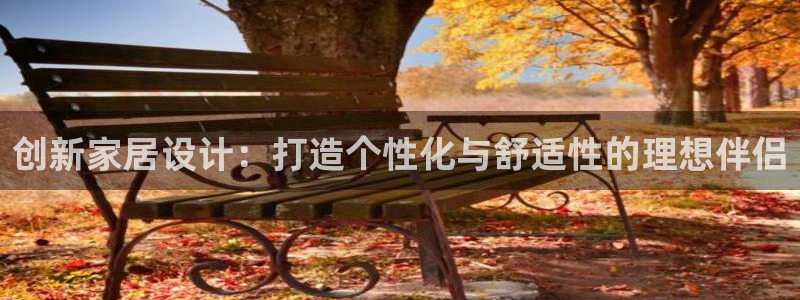 杏宇官方：创新家居设计：打造个性化与舒适性的理想伴侣