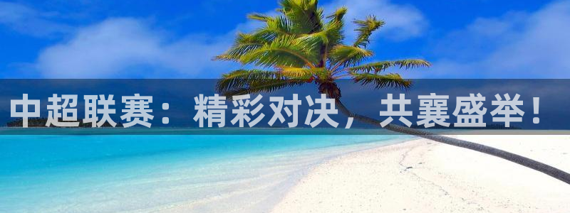 鲸鱼nba直播在线观看：中超联赛：精彩对决，共襄盛举！